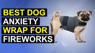 Top 5 Best Dog Anxiety Wrap For Fireworks | Thundershirt For Fireworks Anxiety