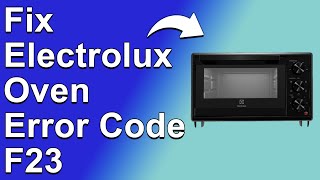 Electrolux Oven Error Code F23 (Understand The Reason Error Code F23 Occurs, And How You Can Fix It)