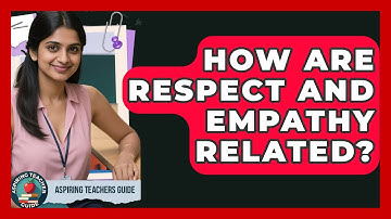 How Are Respect And Empathy Related? - Aspiring Teacher Guide