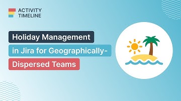 Holiday Management in Jira with ActivityTimeline for Teams in Different Countries