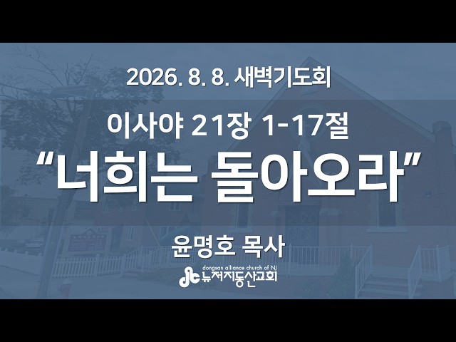 "너희는 돌아오라" (이사야 21장 1-17절) -  윤명호 목사 | 2026. 8. 8.  매일성경 새벽설교