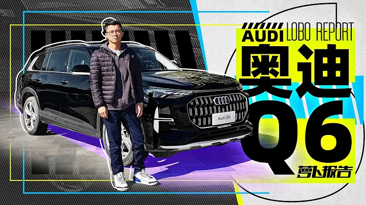 奥迪最大号SUV？试上汽奥迪Q6｜萝卜报告 - 天天要闻