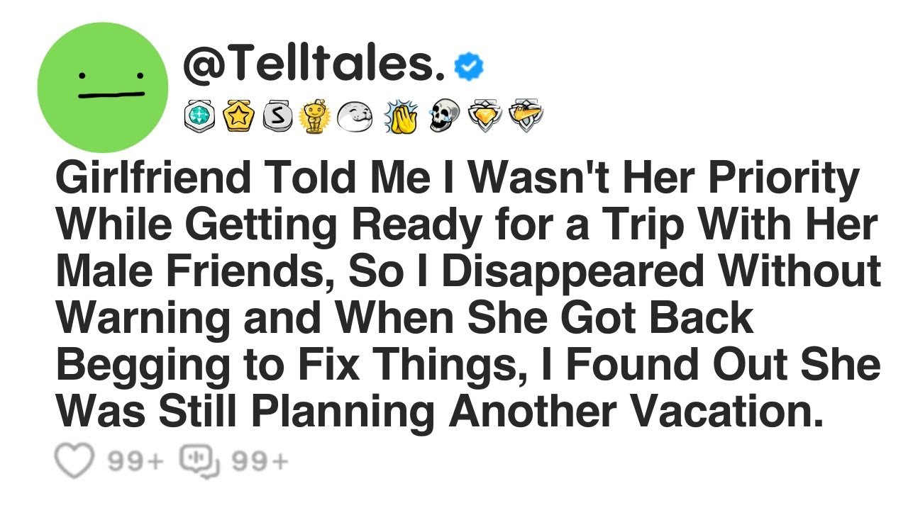 Girlfriend Told Me I Wasn't Her Priority While Getting Ready for a Trip With Her Male Friends, So...