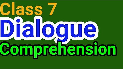 Class 7, Dialogue Comprehension