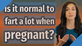 Is It Normal To Fart A Lot When Pregnant?