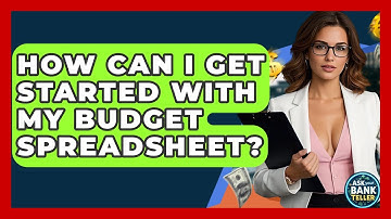 How Can I Get Started With My Budget Spreadsheet? - Ask Your Bank Teller