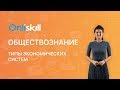 Обществознание 8 класс: Типы экономических систем