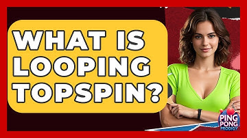 What Is Looping Topspin? - Ping Pong Prodigy