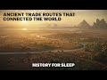Ancient Trade Routes That Shaped The WORLD | Relaxing History for Sleep