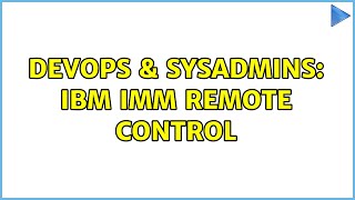 Famous DevOps & SysAdmins: IBM IMM Remote Control Wealth
