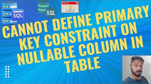 Cannot define primary key constraint on nullable column in table