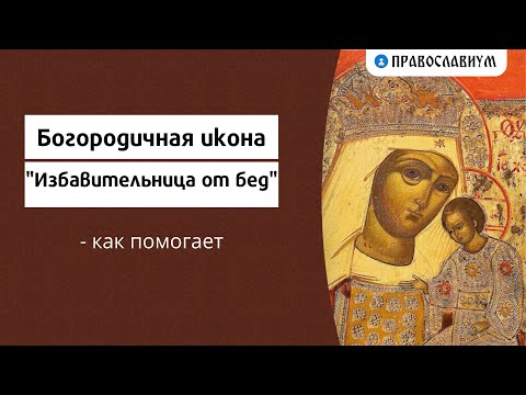 Богородичная икона "Избавительница от бед" - как помогает