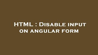 HTML : Disable input on angular form