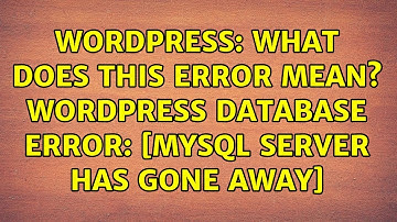 Wordpress: What does this error mean? WordPress database error: [MySQL server has gone away]