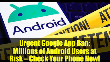 Urgent Google App Ban: Millions of Android Users at Risk — Check Your Phone Now!