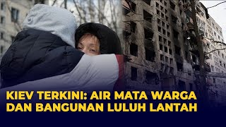 Situasi Terkini Kiev Pasca-serangan Rusia: Tangis Warga dan Bangunan Luluh Lantah