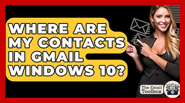 Where Are My Contacts In Gmail Windows 10? - TheEmailToolbox.com
