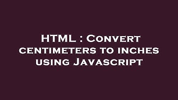 HTML : Convert centimeters to inches using Javascript