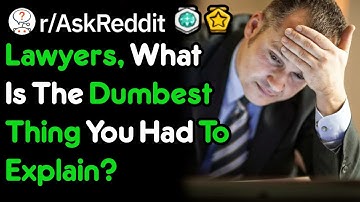 Lawyers, What Dumb Things Have You Had To Explain? (r/AskReddit)
