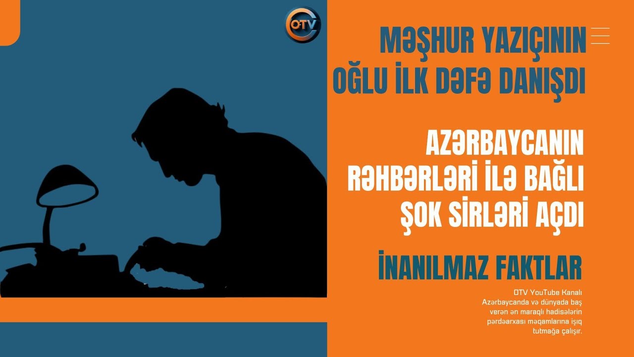 Məşhur Yazıçının Oğlu Azərbaycanın Rəhbərləri İlə Bağlı Şok Açıqlamalar verdi