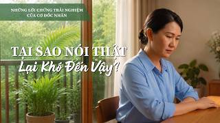 Những Lời chứng Trải nghiệm của Cơ Đốc nhân, Tập 626: Tại Sao Nói Thật Lại Khó Đến Vậy?