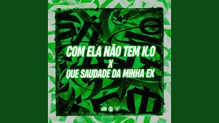 Com Ela Não Tem K.o X Que Saudades Da Minha Ex