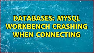 Databases: Mysql Workbench crashing when connecting (2 Solutions!!)