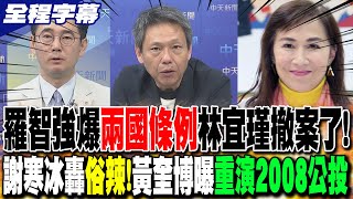 全程字幕羅智強爆兩國條例林宜瑾撤案了 謝寒冰轟俗辣黃奎博曝重演2008公投