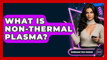What Is Non-Thermal Plasma? - Emerging Tech Insider