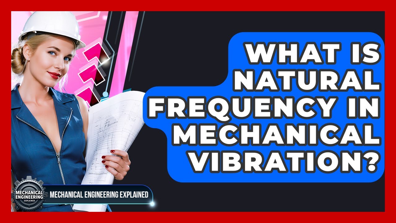 What Is Natural Frequency In Mechanical Vibration? - Mechanical Engineering Explained