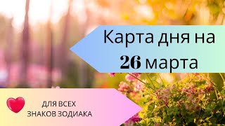 Карта дня на 26 марта. Таро прогноз для всех знаков зодиака. События дня. Тайм-код.