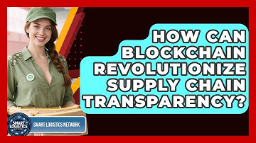 How Can Blockchain Revolutionize Supply Chain Transparency? - Smart Logistics Network