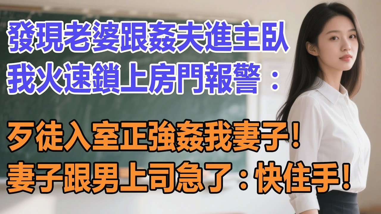 發現老婆跟姦夫進主臥，我火速鎖上房門報警：歹徒入室正強姦我妻子！妻子跟男上司急了：快住手！#出軌小說 #愛情故事 #白月光 #幸福人生#生活经验