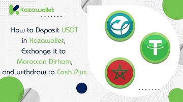 How to Deposit USDT in Kazawallet, Exchange it to MAD, and withdraw to Cash Plus