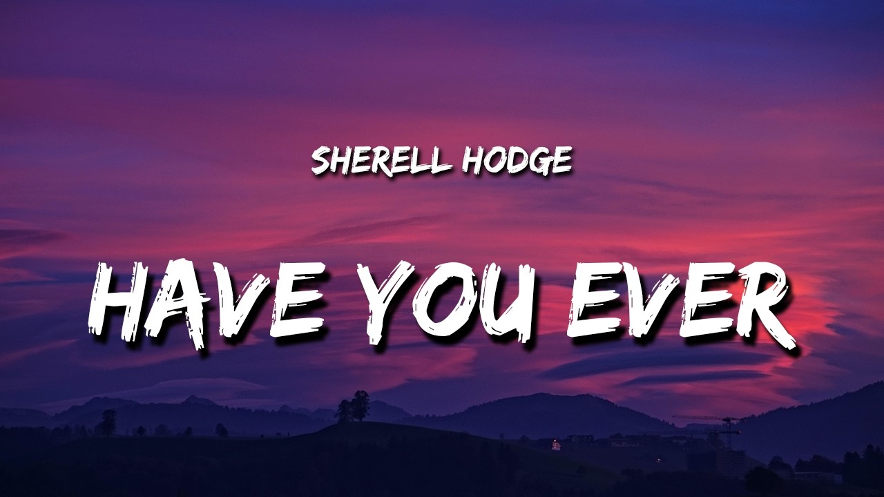 Sherell Hodge - Have You Ever (Lyrics)