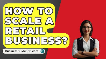 How To Scale A Retail Business? - BusinessGuide360.com