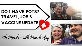 DO I HAVE POTS ? | TRAVEL, JOB AND VACCINE UPDATE | 5TH MARCH - 16TH MARCH 2021 WEEKLY VLOG