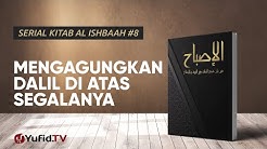 Kaidah 8: Menggungkan Dalil di Atas Segalanya - Serial Kitab Al Ishbaah