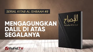 Kaidah 8: Menggungkan Dalil di Atas Segalanya - Serial Kitab Al Ishbaah