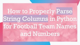 How to Properly Parse String Columns in Python for Football Team Names and Numbers