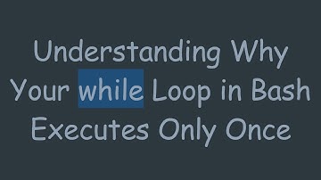 Understanding Why Your while Loop in Bash Executes Only Once