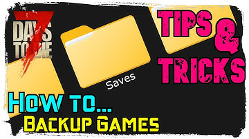 How To Backup Saved Games 7 Days To Die (Alpha 20)