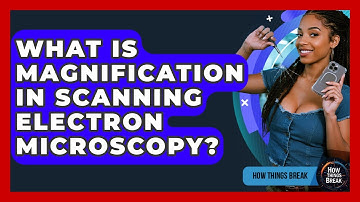 What Is Magnification In Scanning Electron Microscopy? - How Things Break