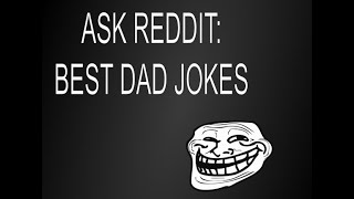 R/AskReddit: People of Reddit, What Are Your Favourite Dad Jokes?