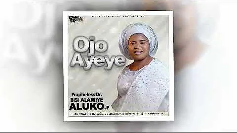 OJO AYEYE By Prophetess Bisi Alawiye-Aluko