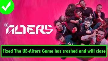 Fix The Alters Error The UE-Alters Game Has Crashed And Will Close On PC
