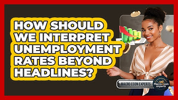 How Should We Interpret Unemployment Rates Beyond Headlines? - Macroecon Experts