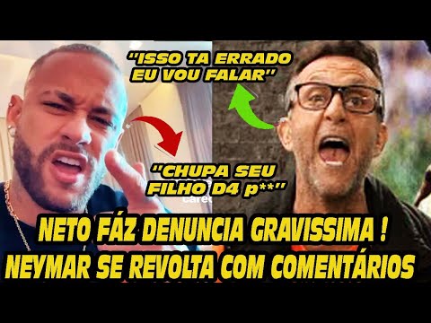 NETO FAZ DENUNCIA GRÁVISSIMA - NEYMAR SE REVOLTA COM COMENTÁRIOS E FICA ENFURECIDO !