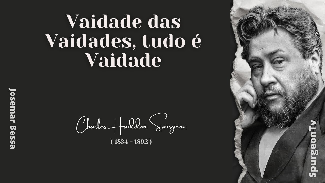 Vaidade das Vaidades, tudo é Vaidade  | C. H. Spurgeon ( 1834 - 1892 ) @Josemar Bessa