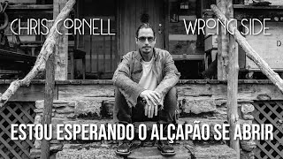 Chris Cornell - Wrong Side (Legendado em Português)